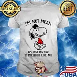 Snoopy i'm not not mean i'm just too old to pretend i like you shirt
