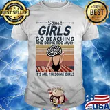 Some girls go beaching and drink wine too much it's me i'm some girls vintage retro shirt
