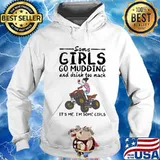 Some girls go mudding and drink too much it's me i'm some girls s Hoodie