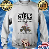 Some girls go mudding and drink too much it's me i'm some girls s Sweater