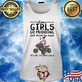 Some girls go mudding and drink too much it's me i'm some girls s Tank top