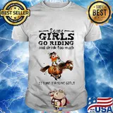 Some girls go riding horse and drink wine too much it's me i'm some girls shirt