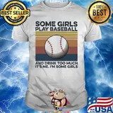 Some girls play baseball and drink too much it's me I'm some girls vintage retro shirt