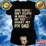 Some people don't believe in heroes but they haven't met my dad heart s Ladies tee
