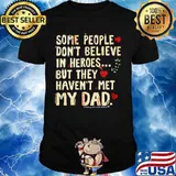 Some people don't believe in heroes but they haven't met my dad heart shirt