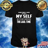 Sometimes i have to tell my self it's not worth the jail time 2020 shirt
