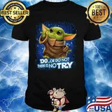 Star wars baby yoda do or do not there is no try shirt