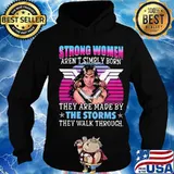 Strong women aren't simply born they are made by the storms they walk through s Hoodie