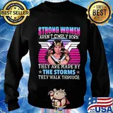 Strong women aren't simply born they are made by the storms they walk through s Sweater