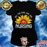 Sunflower all the cool girl are nursing s Ladies tee