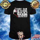 Take car go to store buy all the tp grab germx go to the winchester have a nice cold pint and wait for this all to blow over shirt