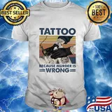 TATTOO BECAUSE MURDER IS WRONG VINTAGE RETRO SHIRT