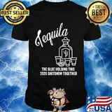 Tequila is The Glue Holding This 2020 Shitshow Together T-Shirt