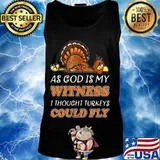 Thanksgiving as god is my witness i thought turkeys could fly s Tank top