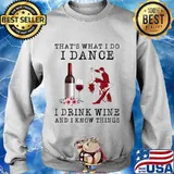 That's what i do i dance i drink wine and i know things flowers s Sweater