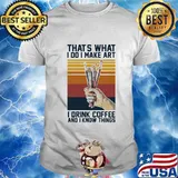 Thats what i do i make art i drink coffee and i know things vintage retro shirt