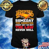 The dukes of hazzard someday the mountain might get em but the law never will shirt