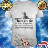 There are far far better things ahead than any we leave behind C.S Lewis shirt