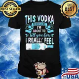 This vodka tastes like i'm about to tell you how i realfeel vodka shirt