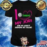 Thrive i love my job ask me about joining my team shirt