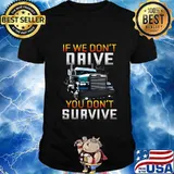 Trucker if we don't drive you don't survive black shirt