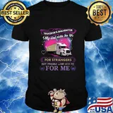 Trucker's daughter my dad risks his life for strangers just imagine what he'd do for me shirt