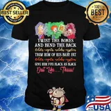 Twist the bones and bend the back trim him of his baby fat give him fur black as black just like this shirt