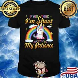Unicorn if you think i'm short you should see my patience rainbow shirt