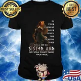 Vikings in your darkest hour when the demons come call on me sister and we will fight them together shirt