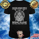 Vikings never mess with someone who isn't afraid of being alone you will lose every time shirt