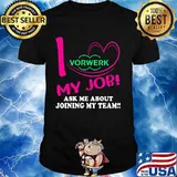 Vorwerk i love my job ask me about joining my team shirt
