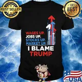 Wages jobs up stocks up market up i blame trump shirt