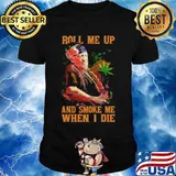 Weed roll me up and smoke me when i die willie nelson shirt
