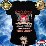 Wendy's worker of course i'm cary do you think a sane person would do this job s Ladies tee