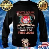 Wendy's worker of course i'm cary do you think a sane person would do this job s Sweater