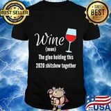 Wine The Glue Holding this 2020 Shitshow Together T-Shirt