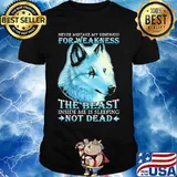 Wolf never mistake my kindness for weakness the beast inside me is sleeping not dead night shirt