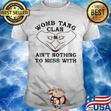 Womb tang clan ain't nothing to mess with shirt