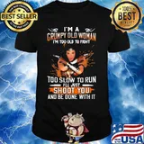 Wonder woman i'm a grumpy old woman i'm too old to fight too slow to run i'll just shoot you and be done with it shirt
