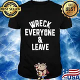 Wreck Everyone And Leave T-Shirt