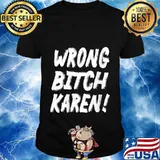 Wrong Bitch Karen Black Lives Matter Funny Karen Jokes BLM Shirt