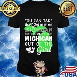 You can take the girl out of michigan but you can't take michigan out of the girl heart shirt