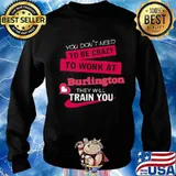 You don't need to be crazy to work at burlington they will train you s Sweater