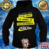 You don't need to be crazy to work at dollar general they will train you s Hoodie