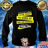 You don't need to be crazy to work at dollar general they will train you s Sweater