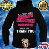 You don't need to be crazy to work at kohl's in they will train you s Hoodie
