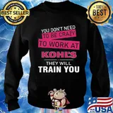 You don't need to be crazy to work at kohl's in they will train you s Sweater