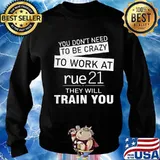 You don't need to be crazy to work at rue21 in they will train you s Sweater