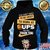 You don't need to be crazy to work at ups they will train you s Hoodie