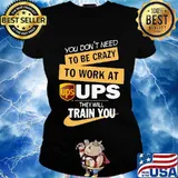You don't need to be crazy to work at ups they will train you s Ladies tee